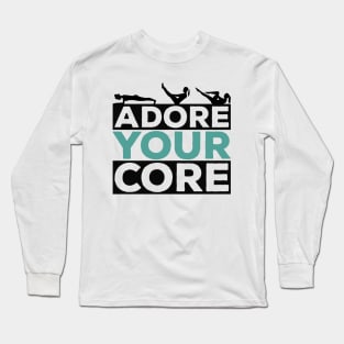 Adore Your Core - Pilates Lover - Pilates Quote Long Sleeve T-Shirt